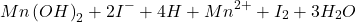 \[ Mn\left ( OH \right )_{2}+2I^{-}+4H+Mn^{2+}+I_{2}+3H_{2}O \]
