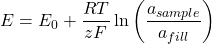 \[ E=E_{0}+\frac{RT}{zF}\ln \left ( \frac{a_{sample}}{a_{fill}} \right ) \]