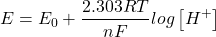 \[ E=E_{0}+\frac{2.303RT}{nF}log\left [ H^{+} \right ] \]
