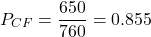 \[ P_{CF}=\frac{650}{760}=0.855 \]